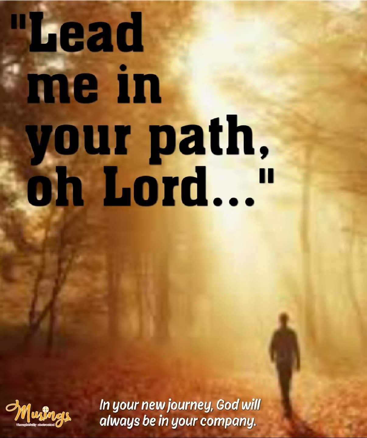 "Lead me in your path, oh Lord..."